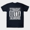 Straight Outta Taekwondo T-Shirt Official Taekwondo Merch