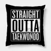 Straight Outta Taekwondo Throw Pillow Official Taekwondo Merch