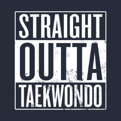 Straight Outta Taekwondo T-Shirt Official Taekwondo Merch