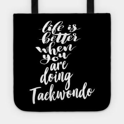 Life Is Better When You Are Doing Taekwondo Tote Official Taekwondo Merch