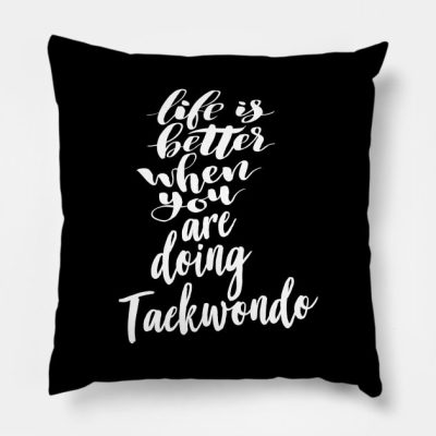 Life Is Better When You Are Doing Taekwondo Throw Pillow Official Taekwondo Merch