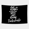 Life Is Better When You Are Doing Taekwondo Tapestry Official Taekwondo Merch