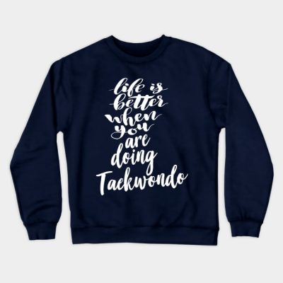 Life Is Better When You Are Doing Taekwondo Crewneck Sweatshirt Official Taekwondo Merch