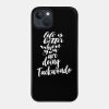 Life Is Better When You Are Doing Taekwondo Phone Case Official Taekwondo Merch