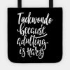 Taekwondo Because Adulting Is Hard Tote Official Taekwondo Merch