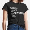 Sorry Can'T Taekwondo Bye - Funny Taekwondo T-Shirt Official Taekwondo Merch