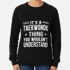 It'S Taekwondo Thing You Wouldn'T Understand - Funny Taekwondo| Perfect Gift| Taekwondo Sweatshirt Official Taekwondo Merch