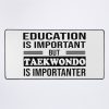 Taekwondo Is Importanter - Funny Taekwondo| Perfect Gift| Taekwondo Mouse Pad Official Taekwondo Merch