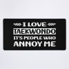 People Annoy Me Taekwondo Tae Kwon Do Taekwon-Do Mouse Pad Official Taekwondo Merch